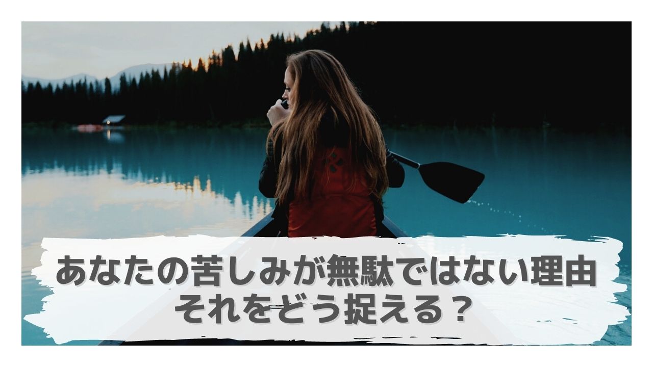 全ての経験は尊い 苦しみの最中にいる時に意識する３つのポイント 生きづらさを感じる人が自分軸を確立するためのブログ